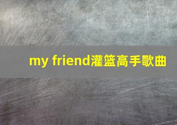 my friend灌篮高手歌曲